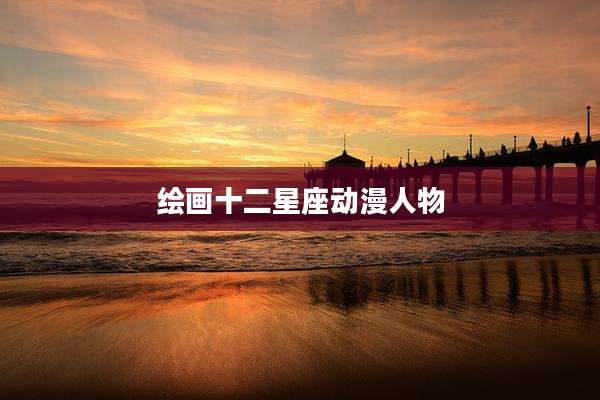 绘画十二星座动漫人物