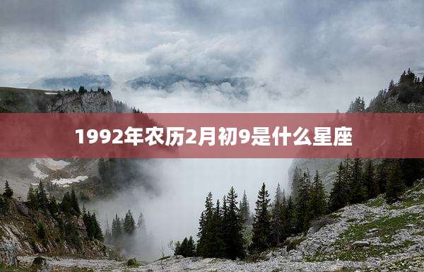 1992年农历2月初9是什么星座