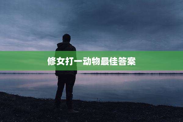 修女打一动物最佳答案