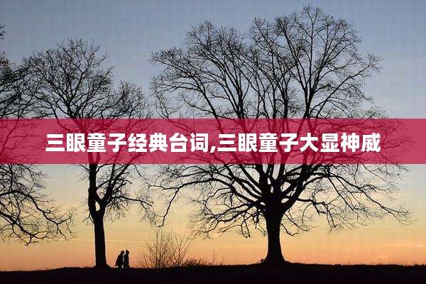三眼童子经典台词,三眼童子大显神威