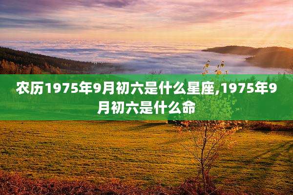 农历1975年9月初六是什么星座,1975年9月初六是什么命