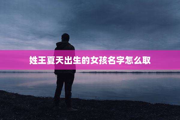 姓王夏天出生的女孩名字怎么取