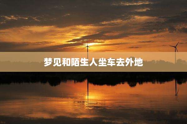 梦见和陌生人坐车去外地