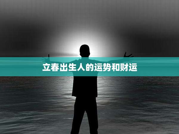 立春出生人的运势和财运