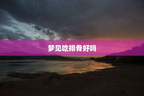梦见吃排骨好吗