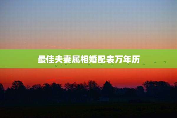 最佳夫妻属相婚配表万年历
