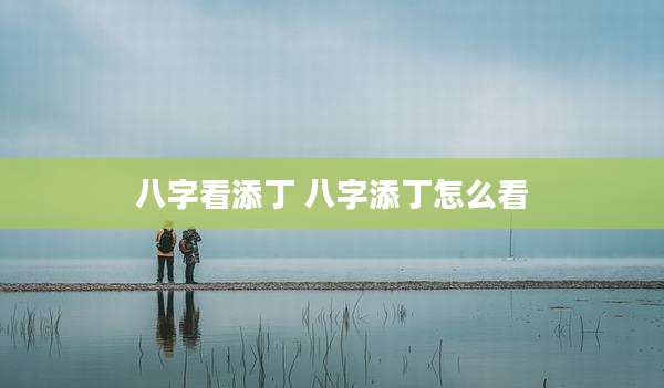 八字看添丁 八字添丁怎么看