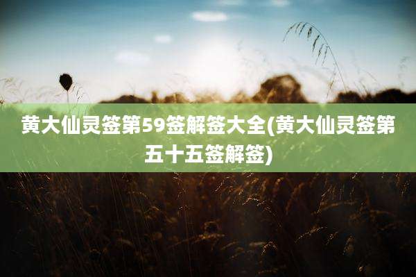黄大仙灵签第59签解签大全(黄大仙灵签第五十五签解签)