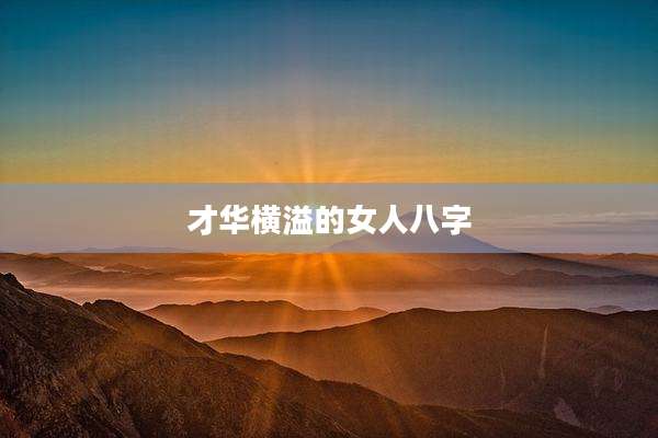 才华横溢的女人八字