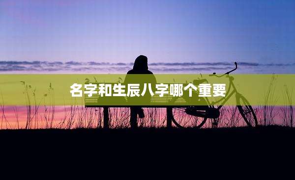 名字和生辰八字哪个重要