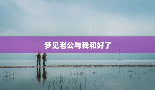 梦见老公与我和好了