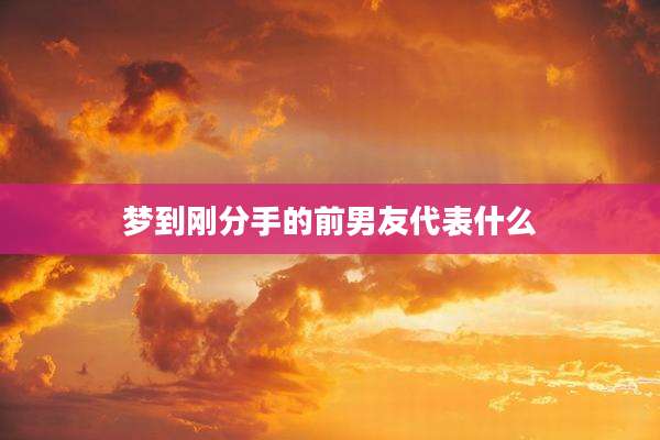 梦到刚分手的前男友代表什么