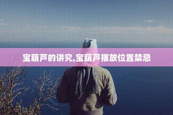 宝葫芦的讲究,宝葫芦摆放位置禁忌