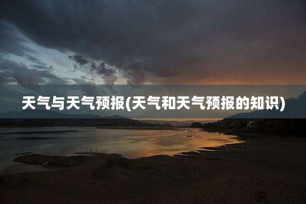 天气与天气预报(天气和天气预报的知识)