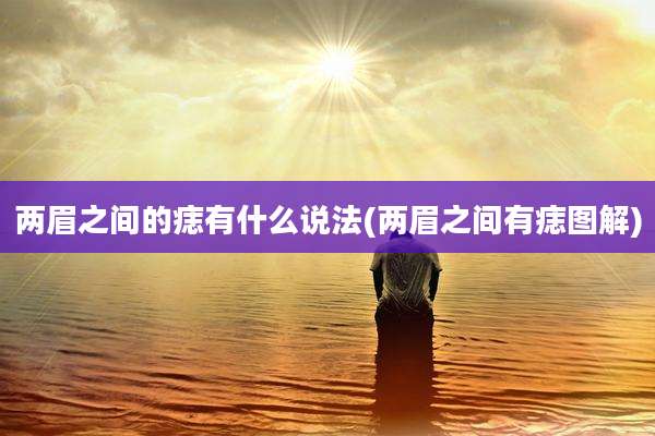 两眉之间的痣有什么说法(两眉之间有痣图解)