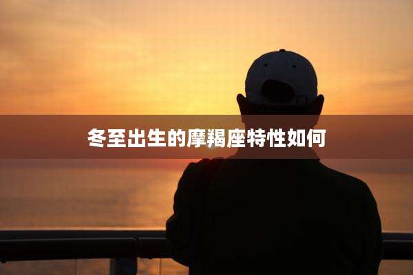 冬至出生的摩羯座特性如何