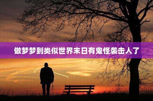 做梦梦到类似世界末日有鬼怪袭击人了