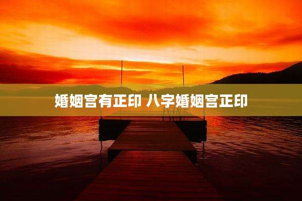 婚姻宫有正印 八字婚姻宫正印