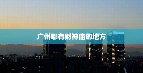 广州哪有财神庙的地方