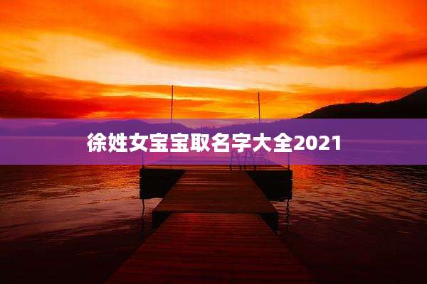徐姓女宝宝取名字大全2021