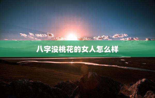 八字没桃花的女人怎么样