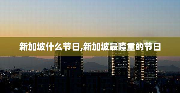 新加坡什么节日,新加坡最隆重的节日