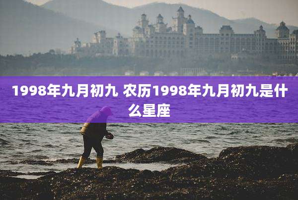 1998年九月初九 农历1998年九月初九是什么星座