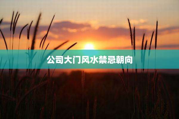 公司大门风水禁忌朝向
