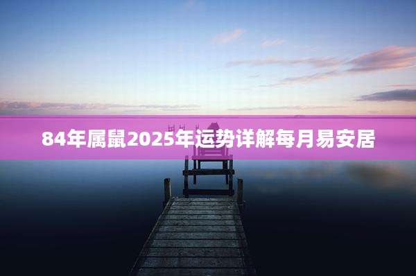 84年属鼠2025年运势详解每月易安居