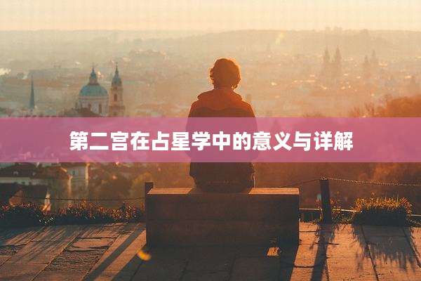 第二宫在占星学中的意义与详解