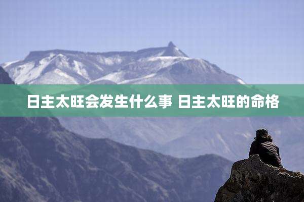日主太旺会发生什么事 日主太旺的命格