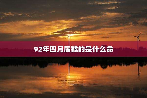 92年四月属猴的是什么命