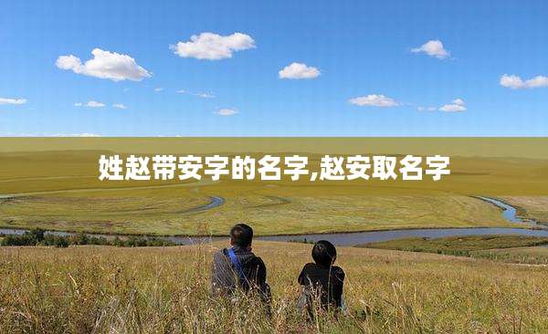 姓赵带安字的名字,赵安取名字