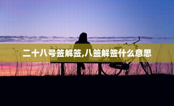 二十八号签解签,八签解签什么意思