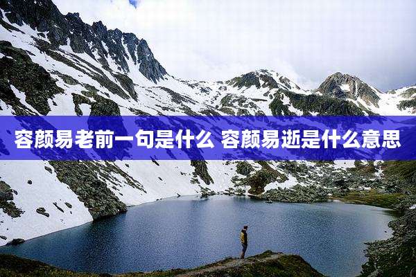 容颜易老前一句是什么 容颜易逝是什么意思