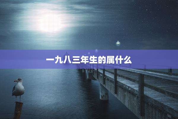 一九八三年生的属什么