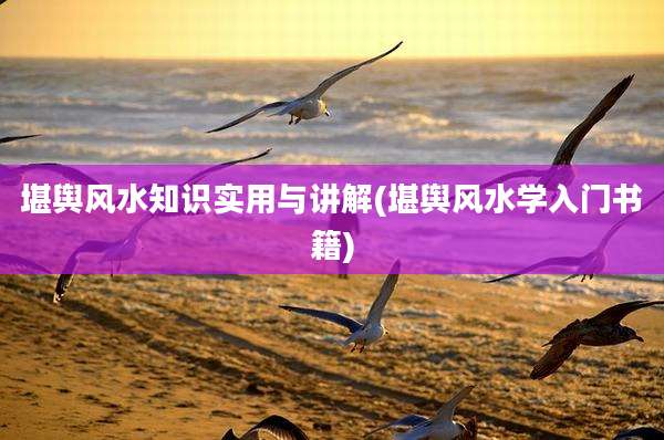 堪舆风水知识实用与讲解(堪舆风水学入门书籍)