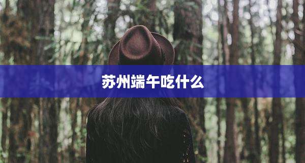 苏州端午吃什么