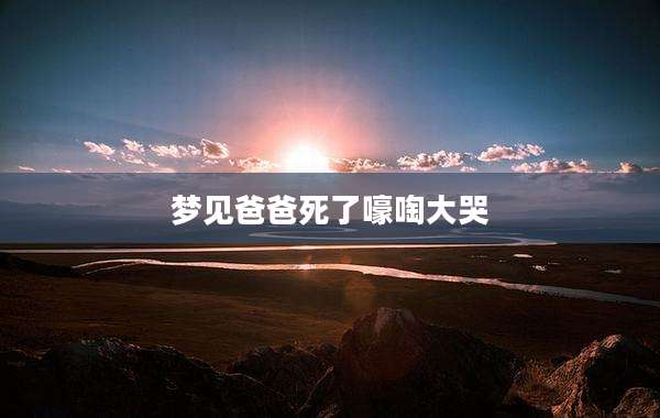 梦见爸爸死了嚎啕大哭