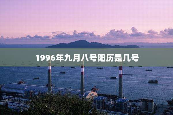 1996年九月八号阳历是几号