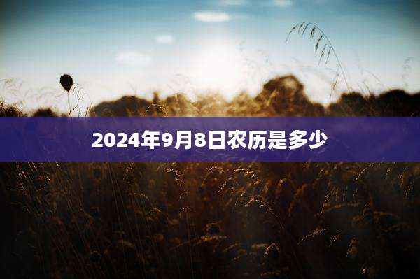 2024年9月8日农历是多少