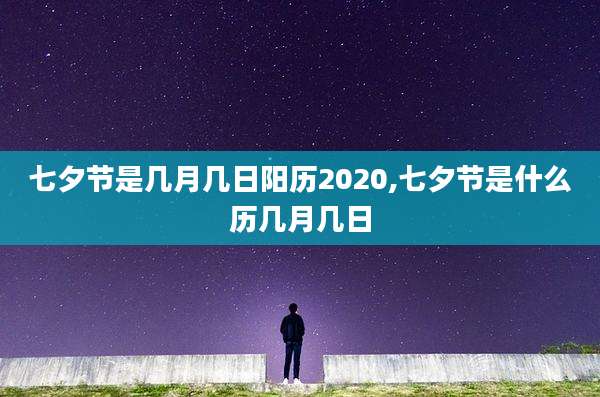 七夕节是几月几日阳历2020,七夕节是什么历几月几日