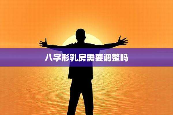 八字形乳房需要调整吗