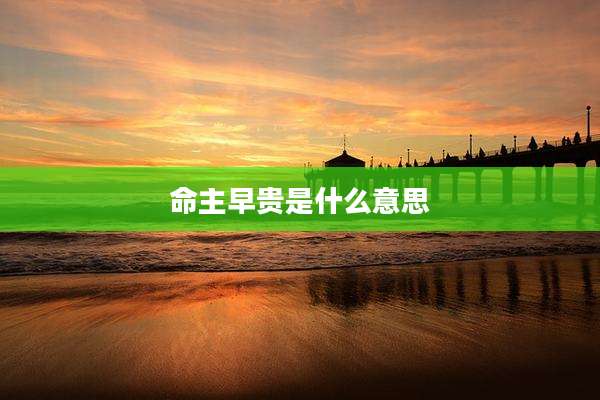 命主早贵是什么意思