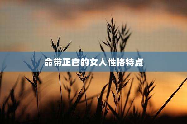 命带正官的女人性格特点