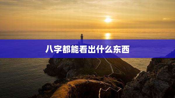 八字都能看出什么东西