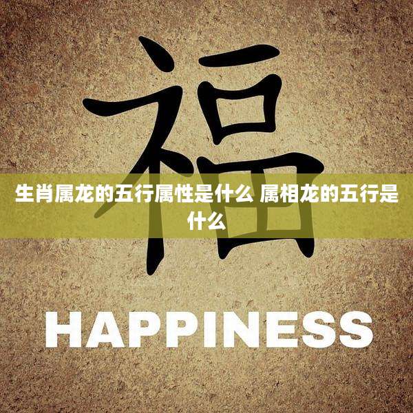 生肖属龙的五行属性是什么 属相龙的五行是什么