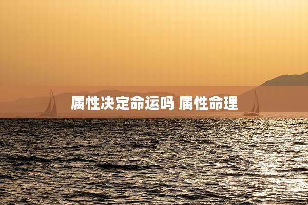 属性决定命运吗 属性命理
