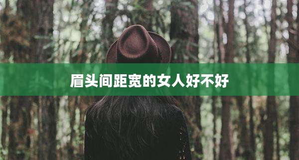 眉头间距宽的女人好不好