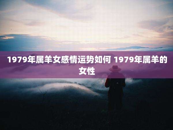 1979年属羊女感情运势如何 1979年属羊的女性